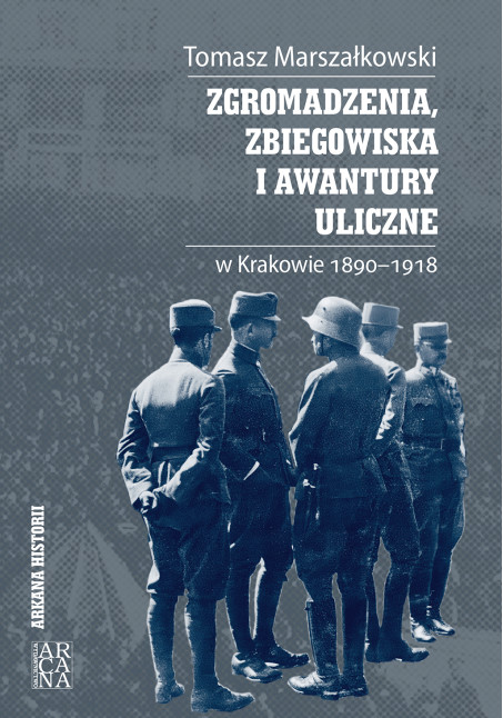 Zgromadzenia, zbiegowiska i awantury uliczne w Krakowie 1890-1918